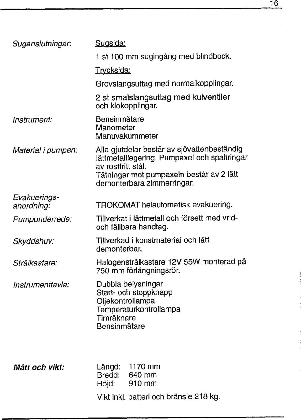 Bensinmätare Manometer Manuvakummeter Alla gjutdelar består av sjövattenbeständig lättmetalllegering. Pumpaxel och spaltringar av rostfritt stål.