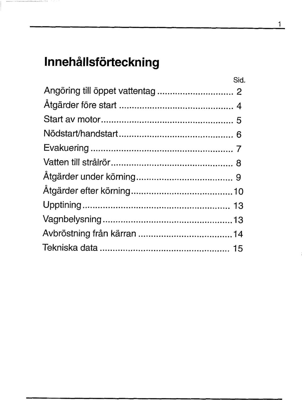 .. 7 Vatten till strålrör... 8 Åtgarder under körning.