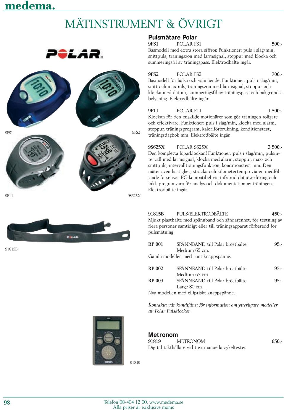 Funktioner: puls i slag/min, snitt och maxpuls, träningszon med larmsignal, stoppur och klocka med datum, summeringsfil av träningspass och bakgrundsbelysning. Elektrodbälte ingår.