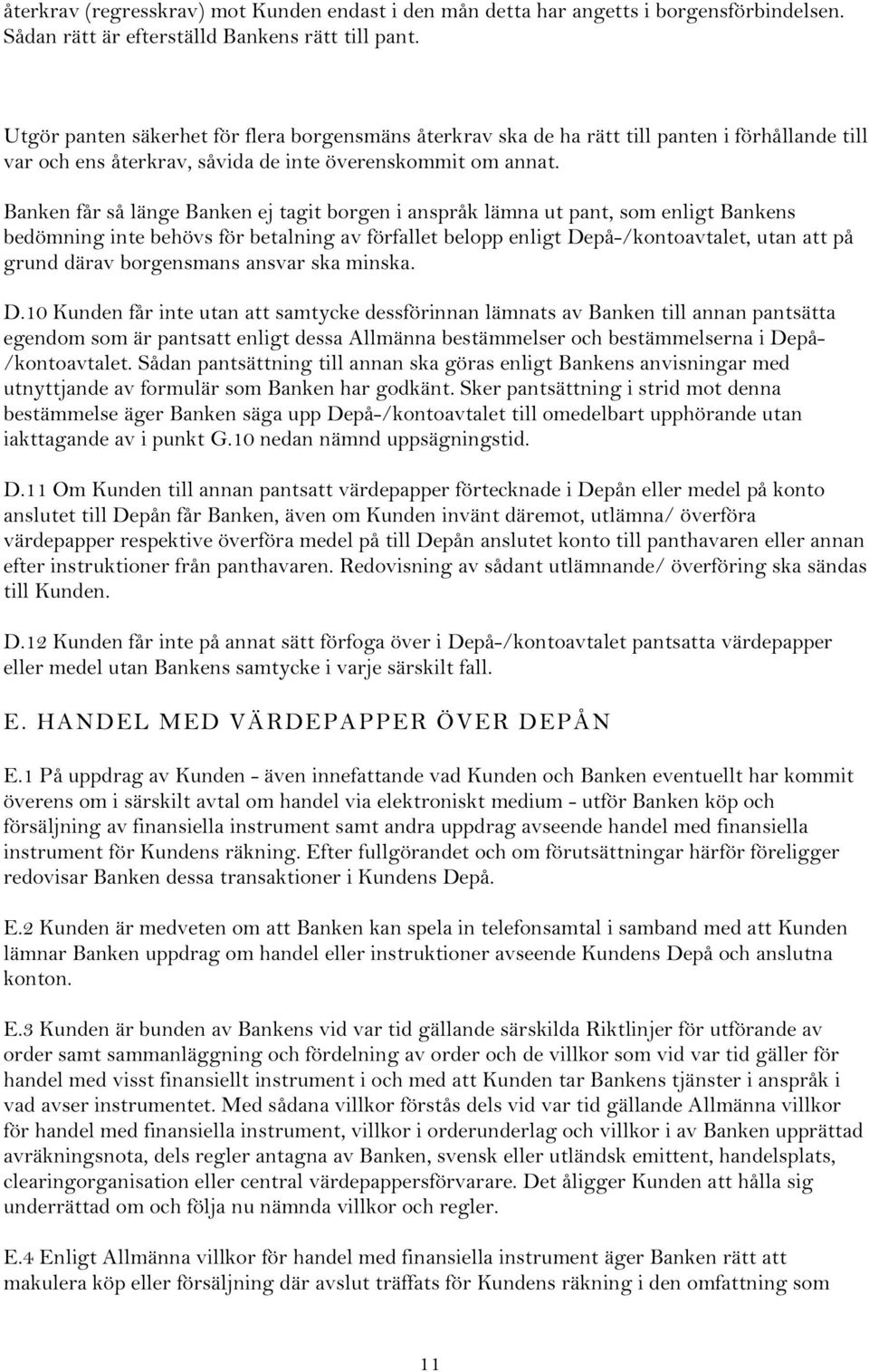 Banken får så länge Banken ej tagit borgen i anspråk lämna ut pant, som enligt Bankens bedömning inte behövs för betalning av förfallet belopp enligt Depå-/kontoavtalet, utan att på grund därav