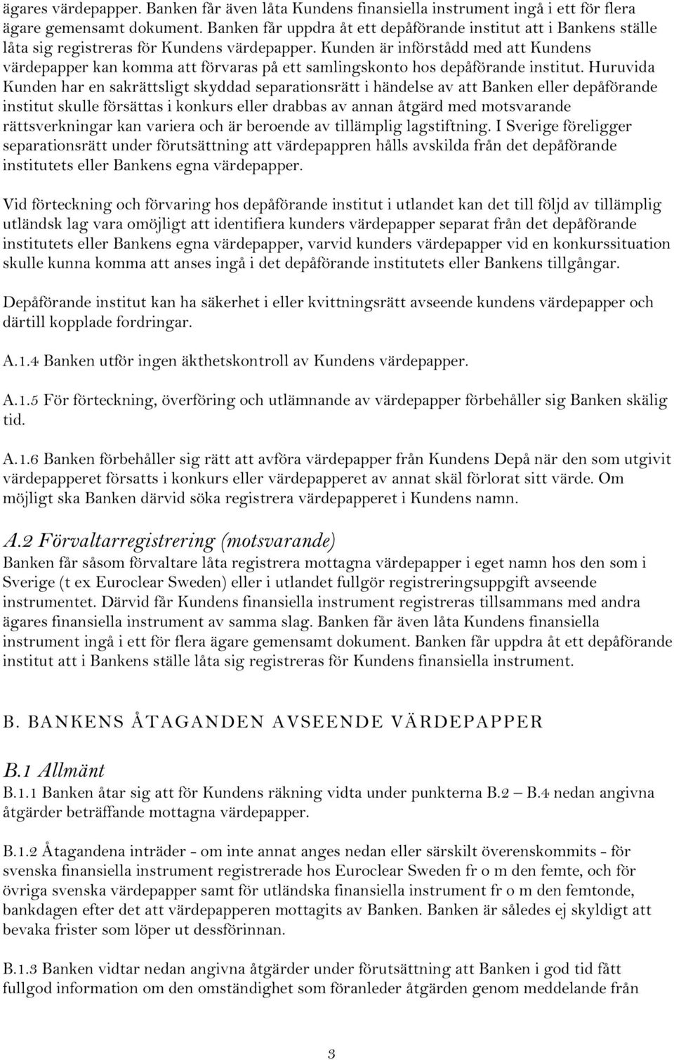 Kunden är införstådd med att Kundens värdepapper kan komma att förvaras på ett samlingskonto hos depåförande institut.