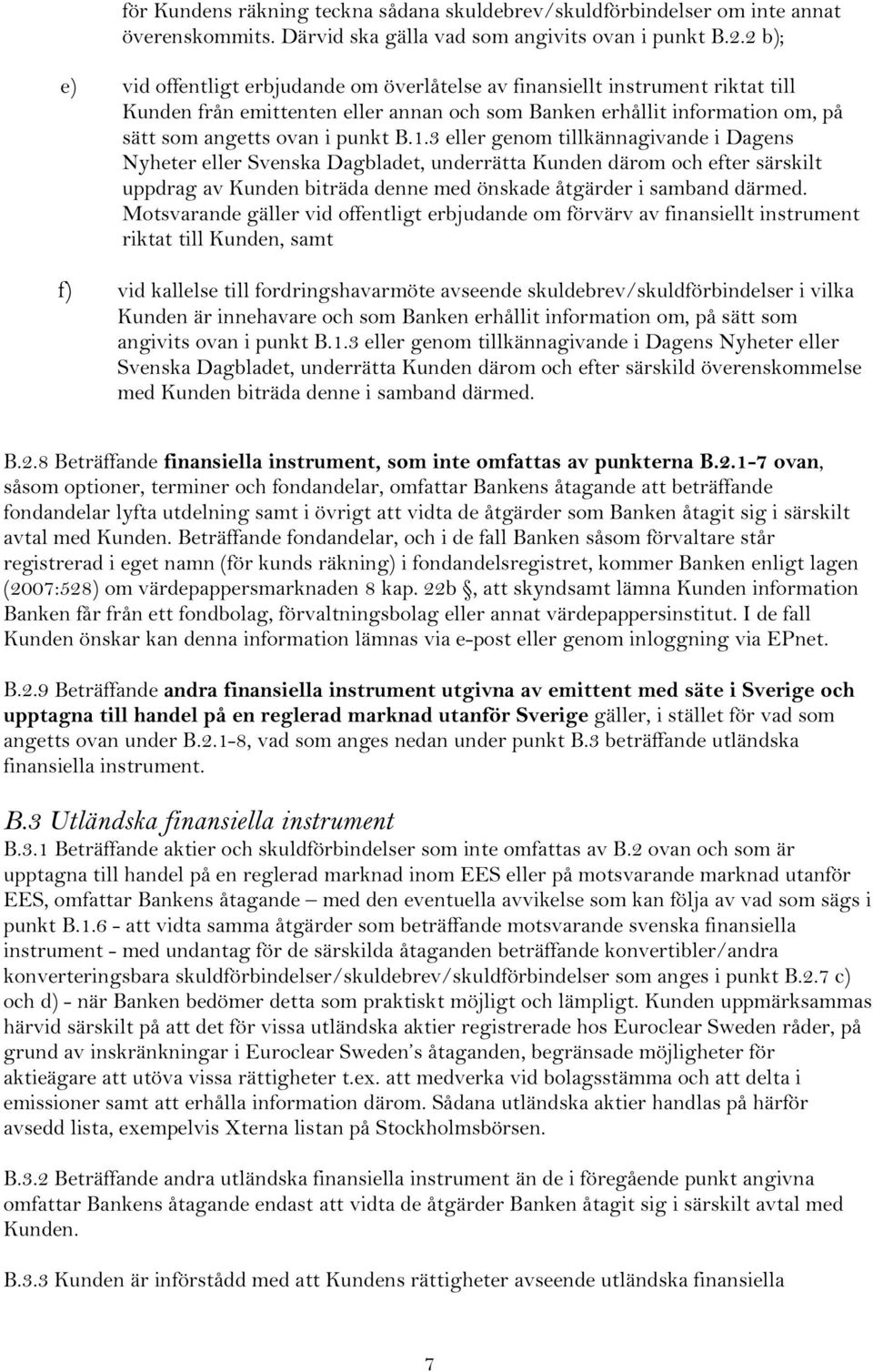 3 eller genom tillkännagivande i Dagens Nyheter eller Svenska Dagbladet, underrätta Kunden därom och efter särskilt uppdrag av Kunden biträda denne med önskade åtgärder i samband därmed.