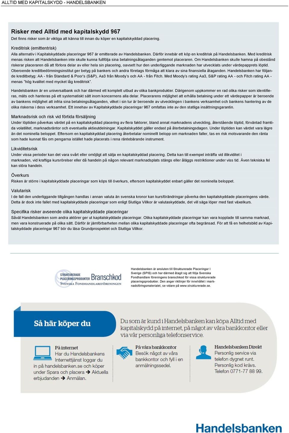 Med kreditrisk menas risken att Handelsbanken inte skulle kunna fullfölja sina betalningsåtaganden gentemot placeraren.