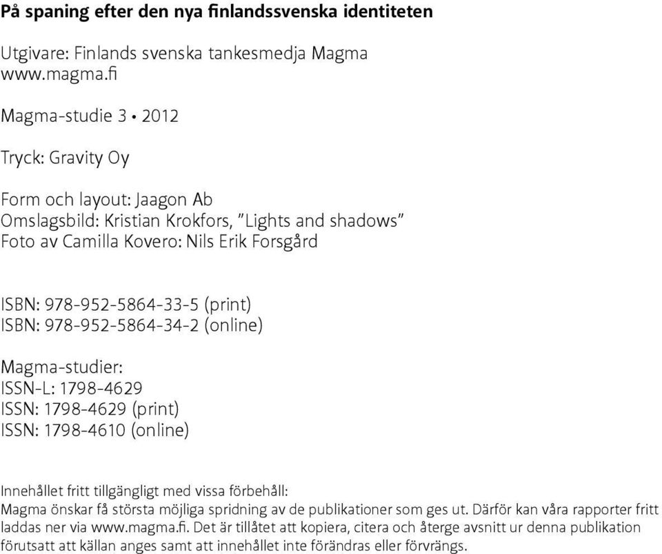 (print) ISBN: 978-952-5864-34-2 (online) Magma-studier: ISSN-L: 1798-4629 ISSN: 1798-4629 (print) ISSN: 1798-4610 (online) Innehållet fritt tillgängligt med vissa förbehåll: Magma önskar få