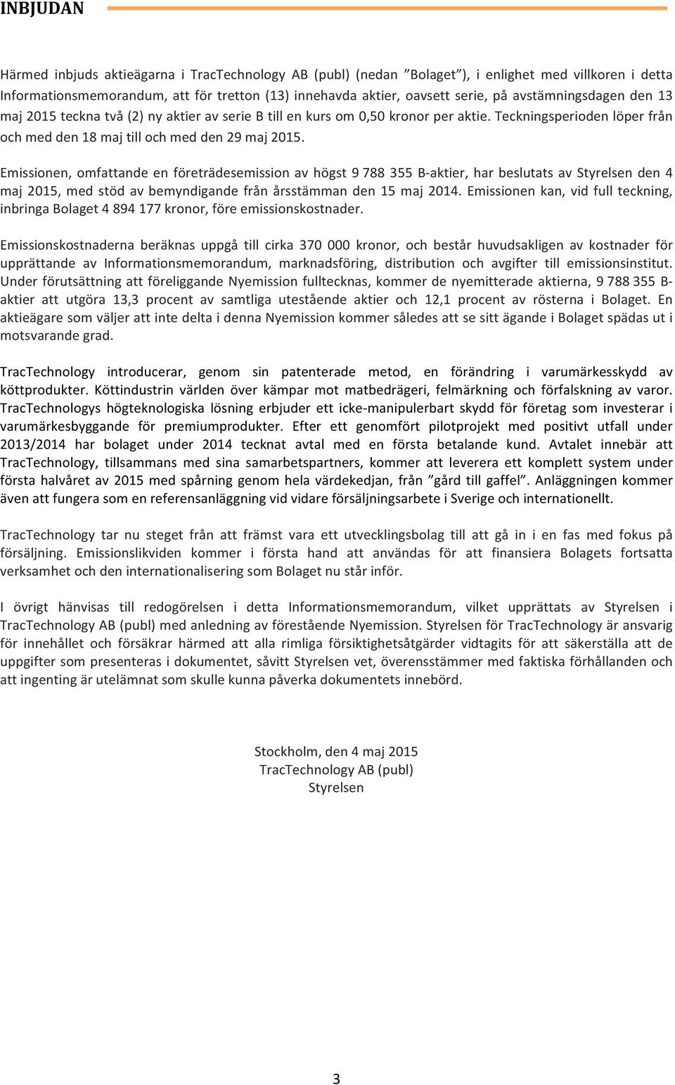 Emissionen, omfattande en företrädesemission av högst 9 788 355 B- aktier, har beslutats av Styrelsen den 4 maj 2015, med stöd av bemyndigande från årsstämman den 15 maj 2014.