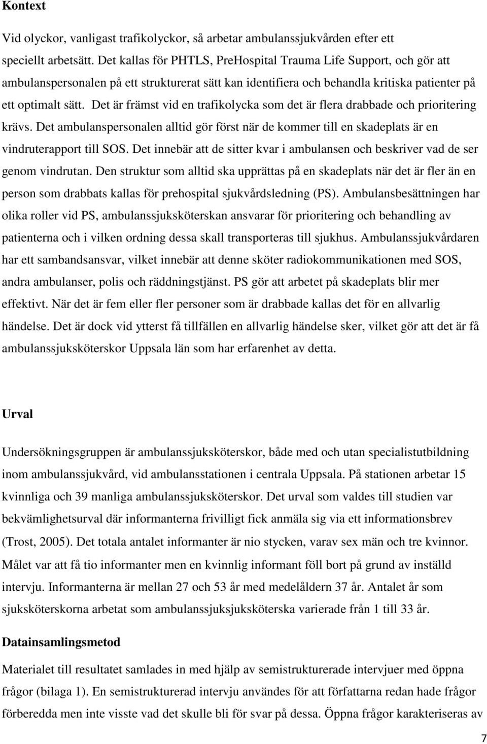 Det är främst vid en trafikolycka som det är flera drabbade och prioritering krävs. Det ambulanspersonalen alltid gör först när de kommer till en skadeplats är en vindruterapport till SOS.