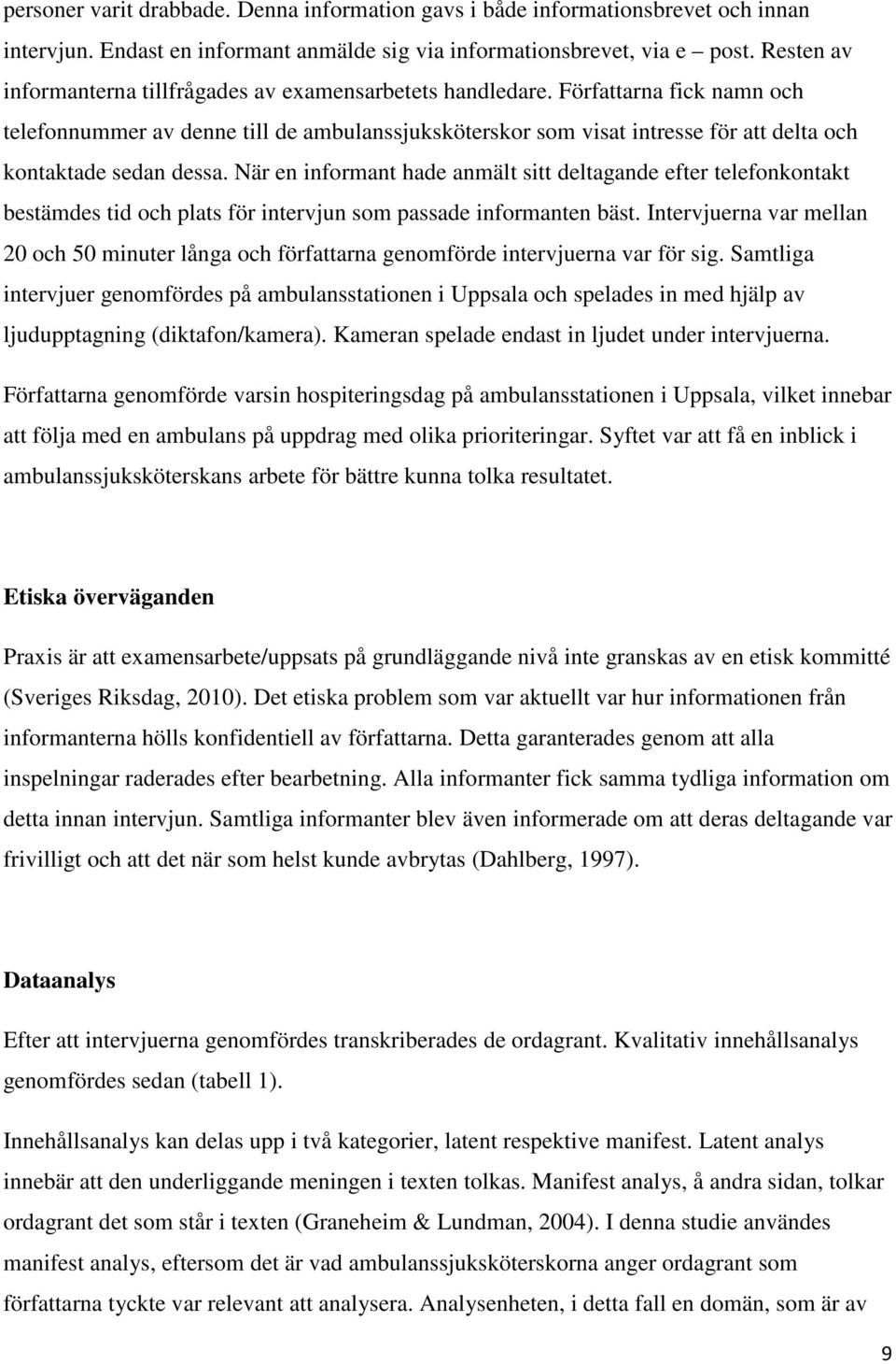 Författarna fick namn och telefonnummer av denne till de ambulanssjuksköterskor som visat intresse för att delta och kontaktade sedan dessa.