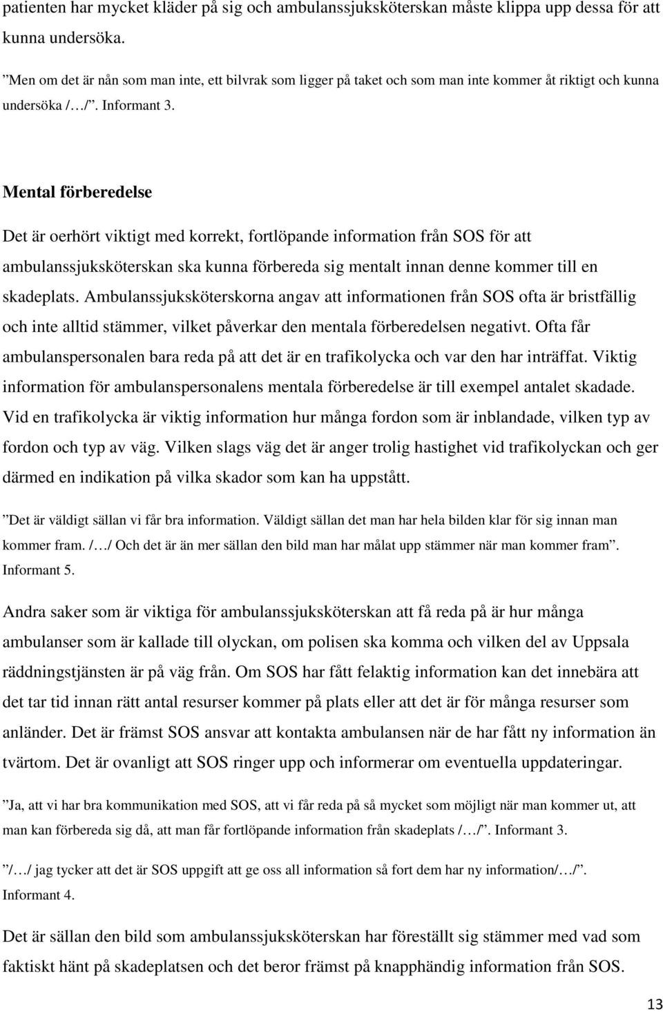 Mental förberedelse Det är oerhört viktigt med korrekt, fortlöpande information från SOS för att ambulanssjuksköterskan ska kunna förbereda sig mentalt innan denne kommer till en skadeplats.