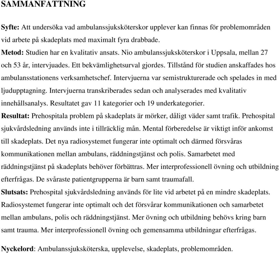 Intervjuerna var semistrukturerade och spelades in med ljudupptagning. Intervjuerna transkriberades sedan och analyserades med kvalitativ innehållsanalys.