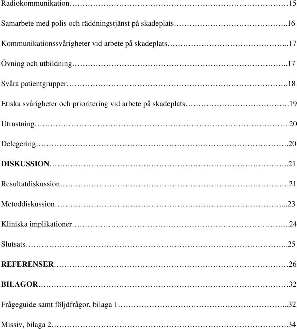 18 Etiska svårigheter och prioritering vid arbete på skadeplats.19 Utrustning..20 Delegering.20 DISKUSSION.