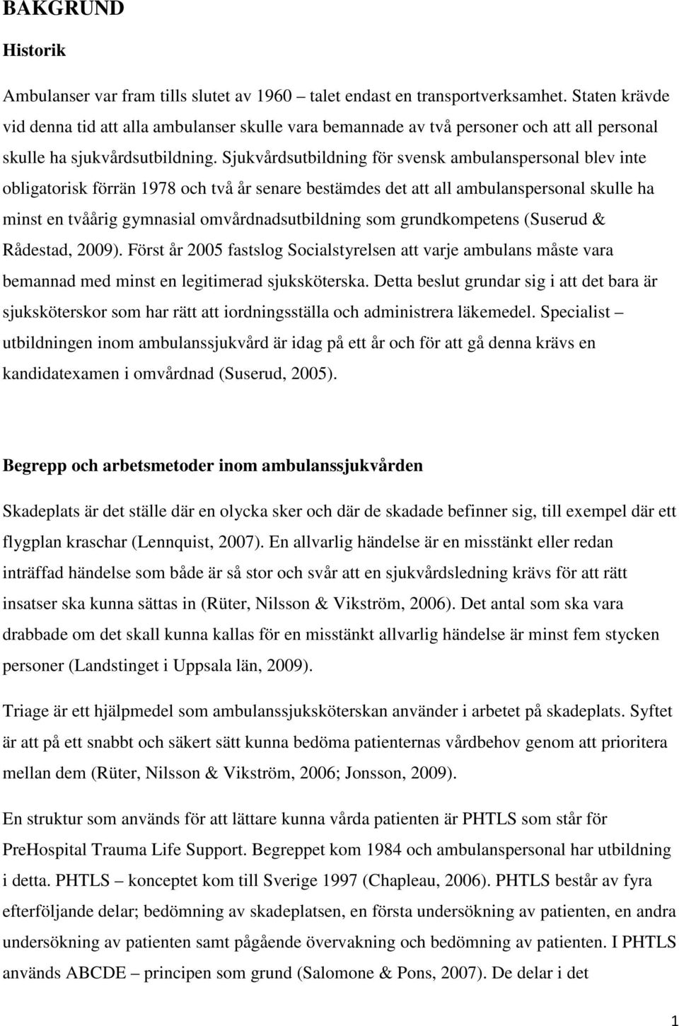 Sjukvårdsutbildning för svensk ambulanspersonal blev inte obligatorisk förrän 1978 och två år senare bestämdes det att all ambulanspersonal skulle ha minst en tvåårig gymnasial omvårdnadsutbildning