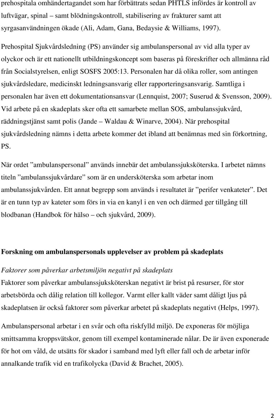 Prehospital Sjukvårdsledning (PS) använder sig ambulanspersonal av vid alla typer av olyckor och är ett nationellt utbildningskoncept som baseras på föreskrifter och allmänna råd från