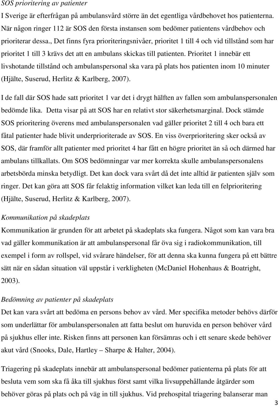 , Det finns fyra prioriteringsnivåer, prioritet 1 till 4 och vid tillstånd som har prioritet 1 till 3 krävs det att en ambulans skickas till patienten.