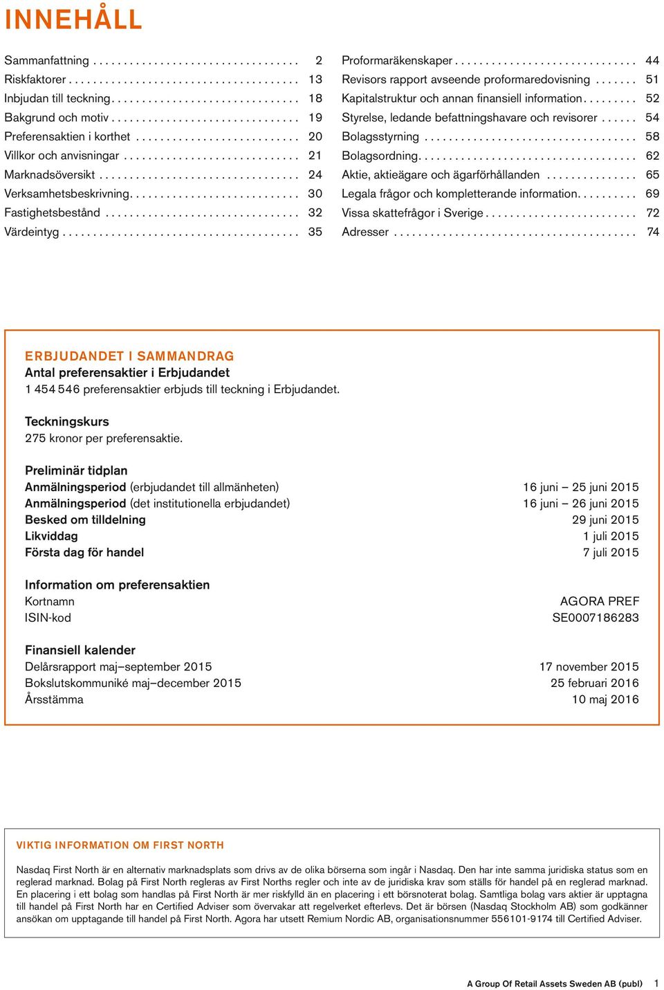 .. 51 Kapitalstruktur och annan finansiell information.... 52 Styrelse, ledande befattningshavare och revisorer... 54 Bolagsstyrning... 58 Bolagsordning.... 62 Aktie, aktieägare och ägarförhållanden.