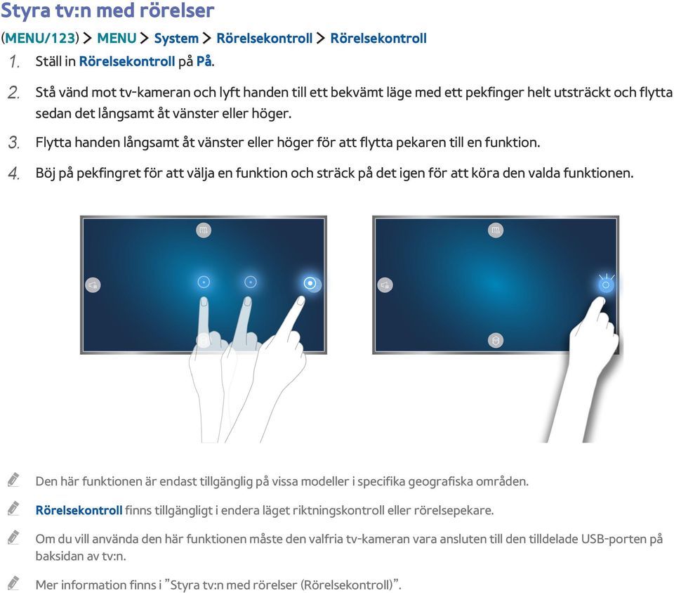 Flytta handen långsamt åt vänster eller höger för att flytta pekaren till en funktion. 4. Böj på pekfingret för att välja en funktion och sträck på det igen för att köra den valda funktionen.