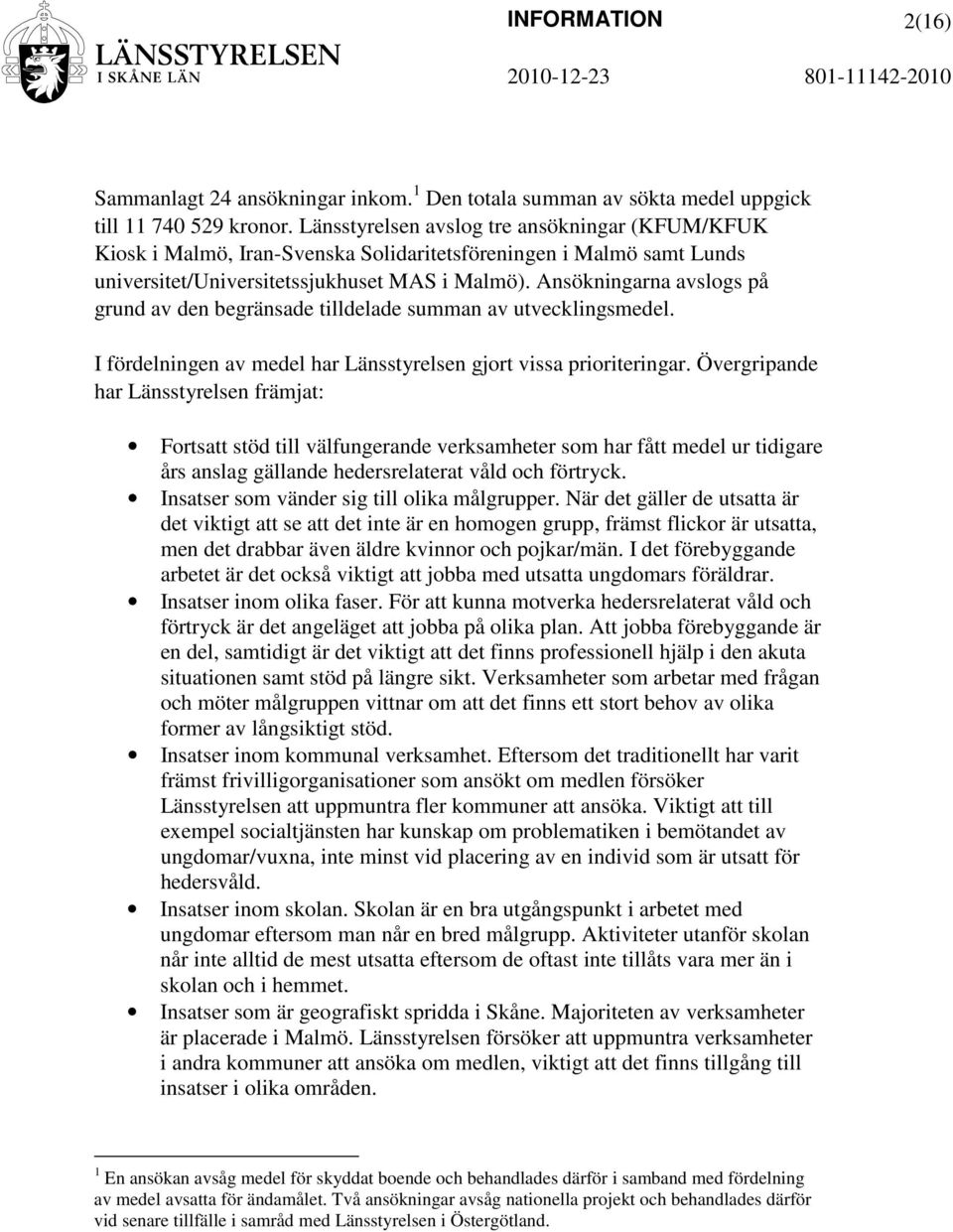 Ansökningarna avslogs på grund av den begränsade tilldelade summan av utvecklingsmedel. I fördelningen av medel har Länsstyrelsen gjort vissa prioriteringar.