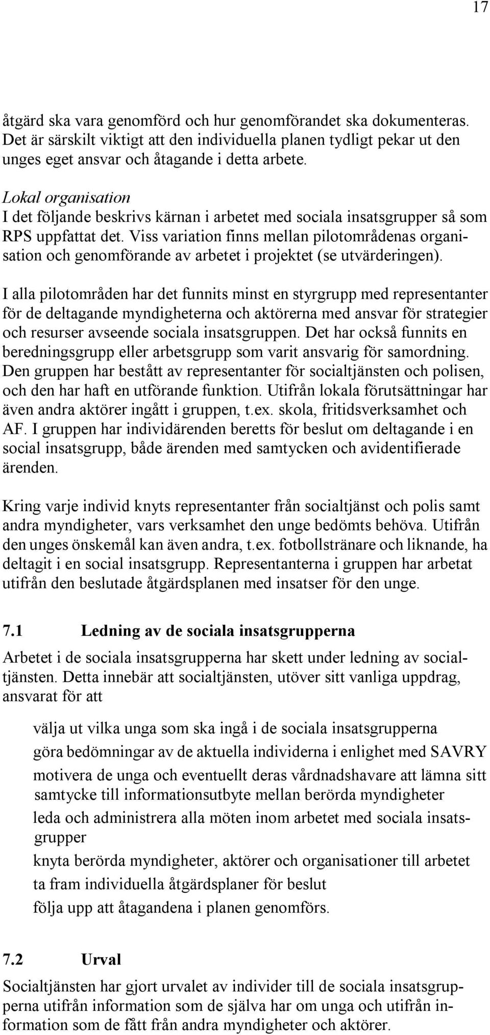 Viss variation finns mellan pilotområdenas organisation och genomförande av arbetet i projektet (se utvärderingen).