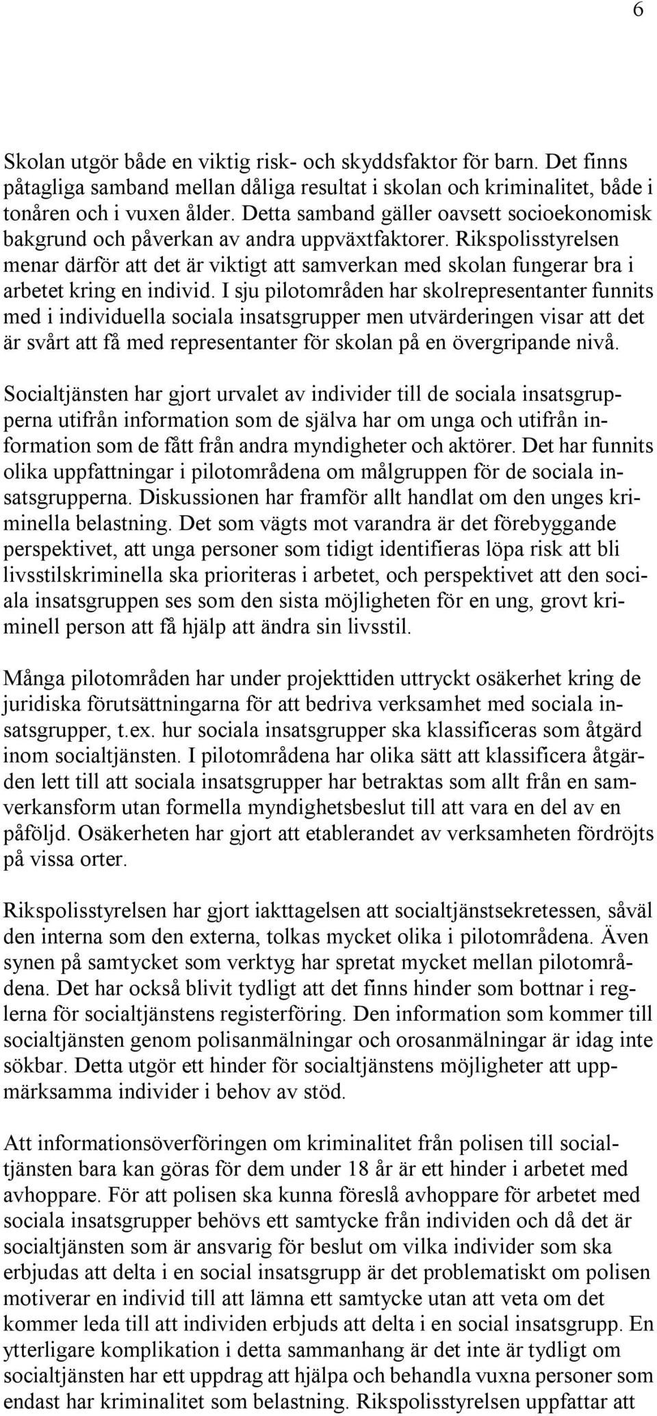 Rikspolisstyrelsen menar därför att det är viktigt att samverkan med skolan fungerar bra i arbetet kring en individ.