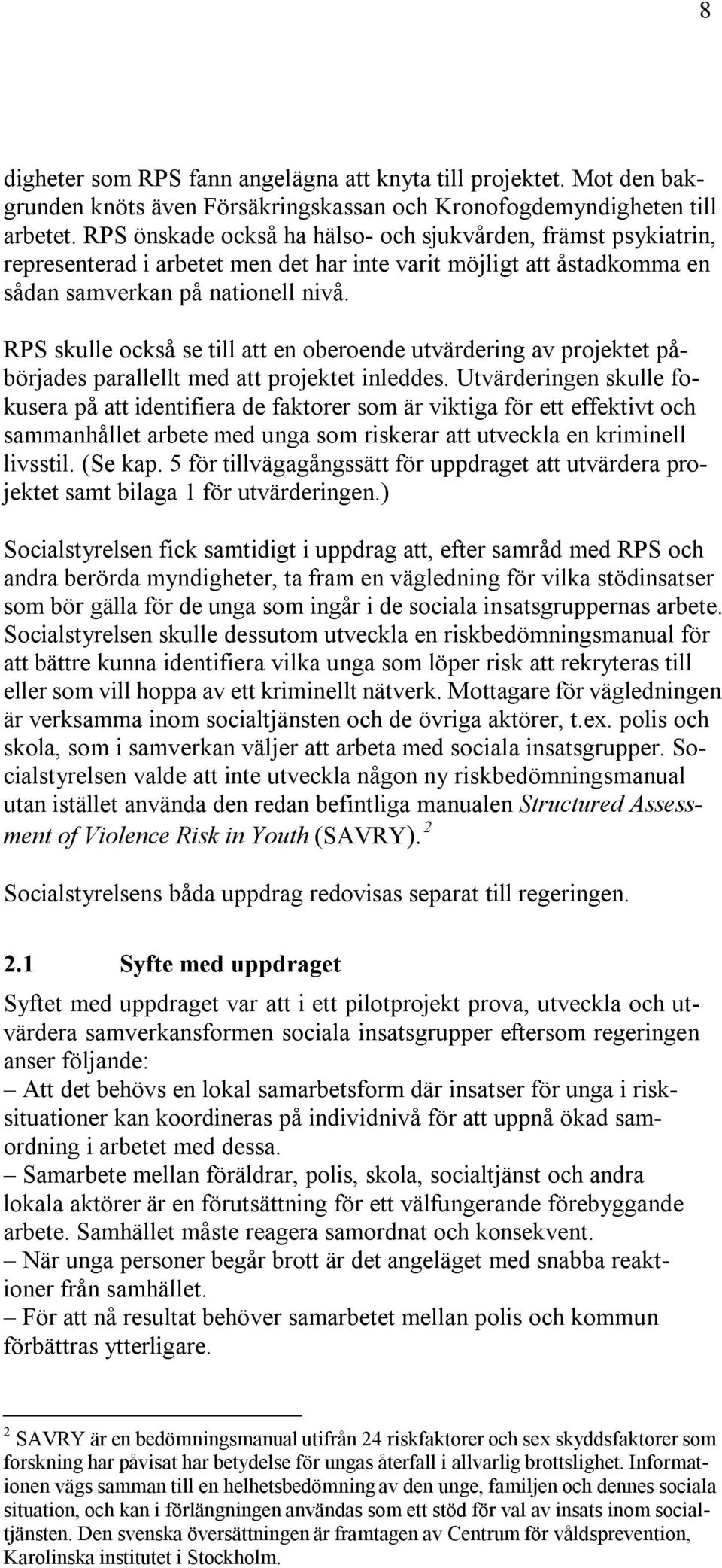 RPS skulle också se till att en oberoende utvärdering av projektet påbörjades parallellt med att projektet inleddes.