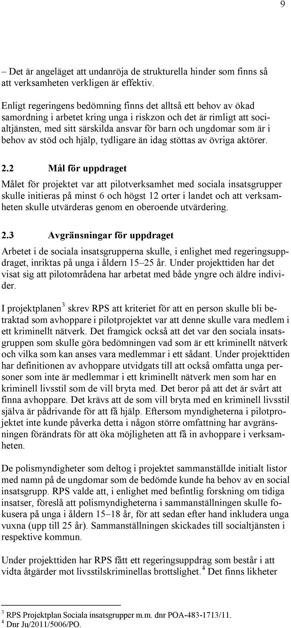 i behov av stöd och hjälp, tydligare än idag stöttas av övriga aktörer. 2.