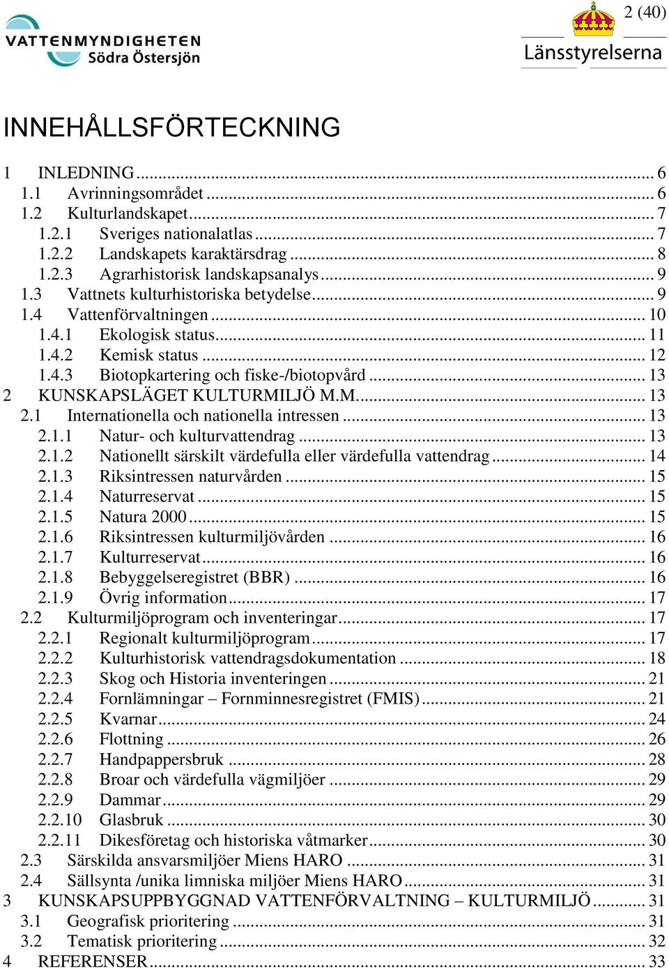 .. 13 2 KUNSKAPSLÄGET KULTURMILJÖ M.M... 13 2.1 Internationella och nationella intressen... 13 2.1.1 Natur- och kulturvattendrag... 13 2.1.2 Nationellt särskilt värdefulla eller värdefulla vattendrag.