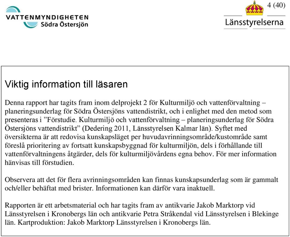 Syftet med översikterna är att redovisa kunskapsläget per huvudavrinningsområde/kustområde samt föreslå prioritering av fortsatt kunskapsbyggnad för kulturmiljön, dels i förhållande till