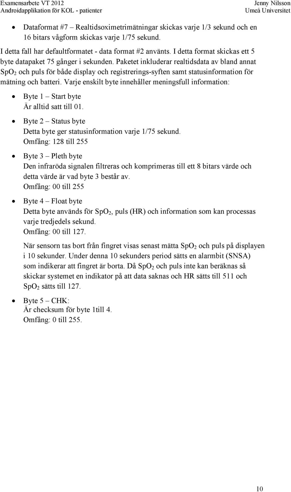 Paketet inkluderar realtidsdata av bland annat SpO 2 och puls för både display och registrerings-syften samt statusinformation för mätning och batteri.