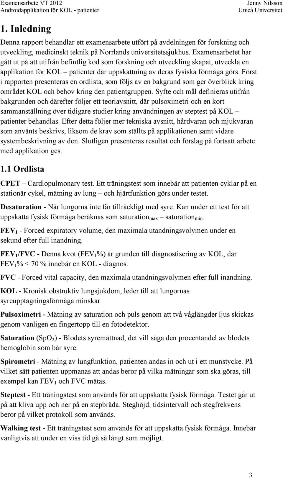 Först i rapporten presenteras en ordlista, som följs av en bakgrund som ger överblick kring området KOL och behov kring den patientgruppen.