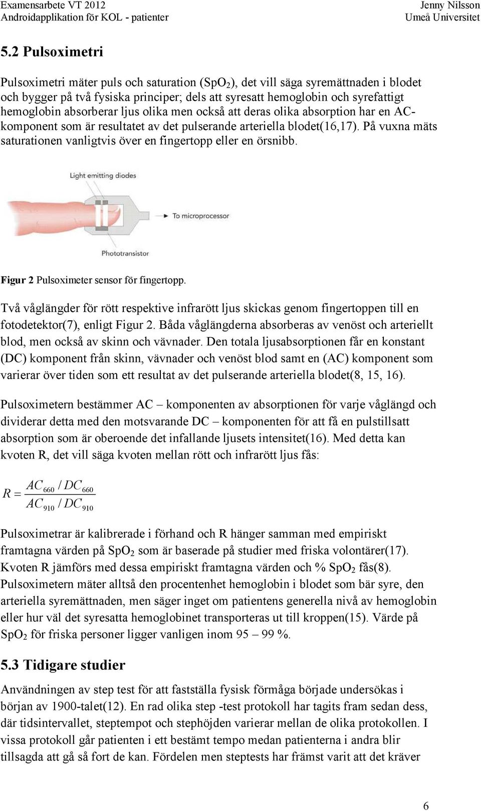 På vuxna mäts saturationen vanligtvis över en fingertopp eller en örsnibb. Figur 2 Pulsoximeter sensor för fingertopp.