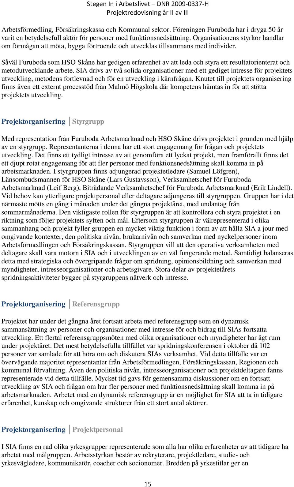 Såväl Furuboda som HSO Skåne har gedigen erfarenhet av att leda och styra ett resultatorienterat och metodutvecklande arbete.