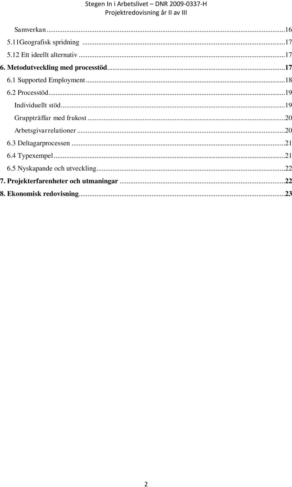 ..19 Individuellt stöd...19 Gruppträffar med frukost...20 Arbetsgivarrelationer...20 6.