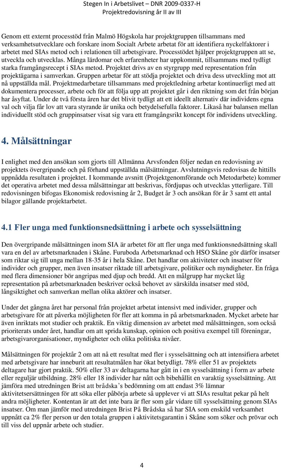 Många lärdomar och erfarenheter har uppkommit, tillsammans med tydligt starka framgångsrecept i SIAs metod. Projektet drivs av en styrgrupp med representation från projektägarna i samverkan.