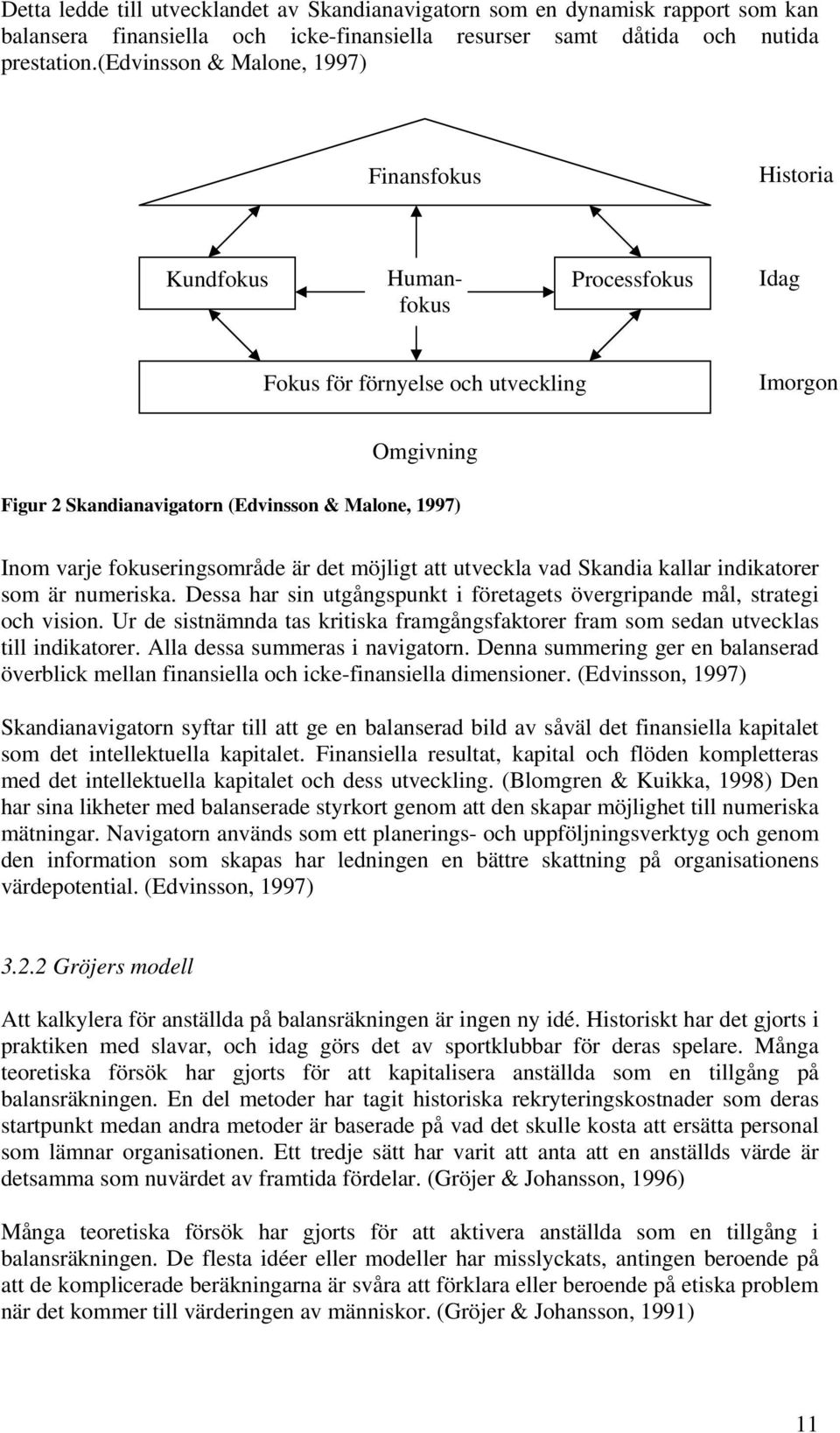 varje fokuseringsområde är det möjligt att utveckla vad Skandia kallar indikatorer som är numeriska. Dessa har sin utgångspunkt i företagets övergripande mål, strategi och vision.