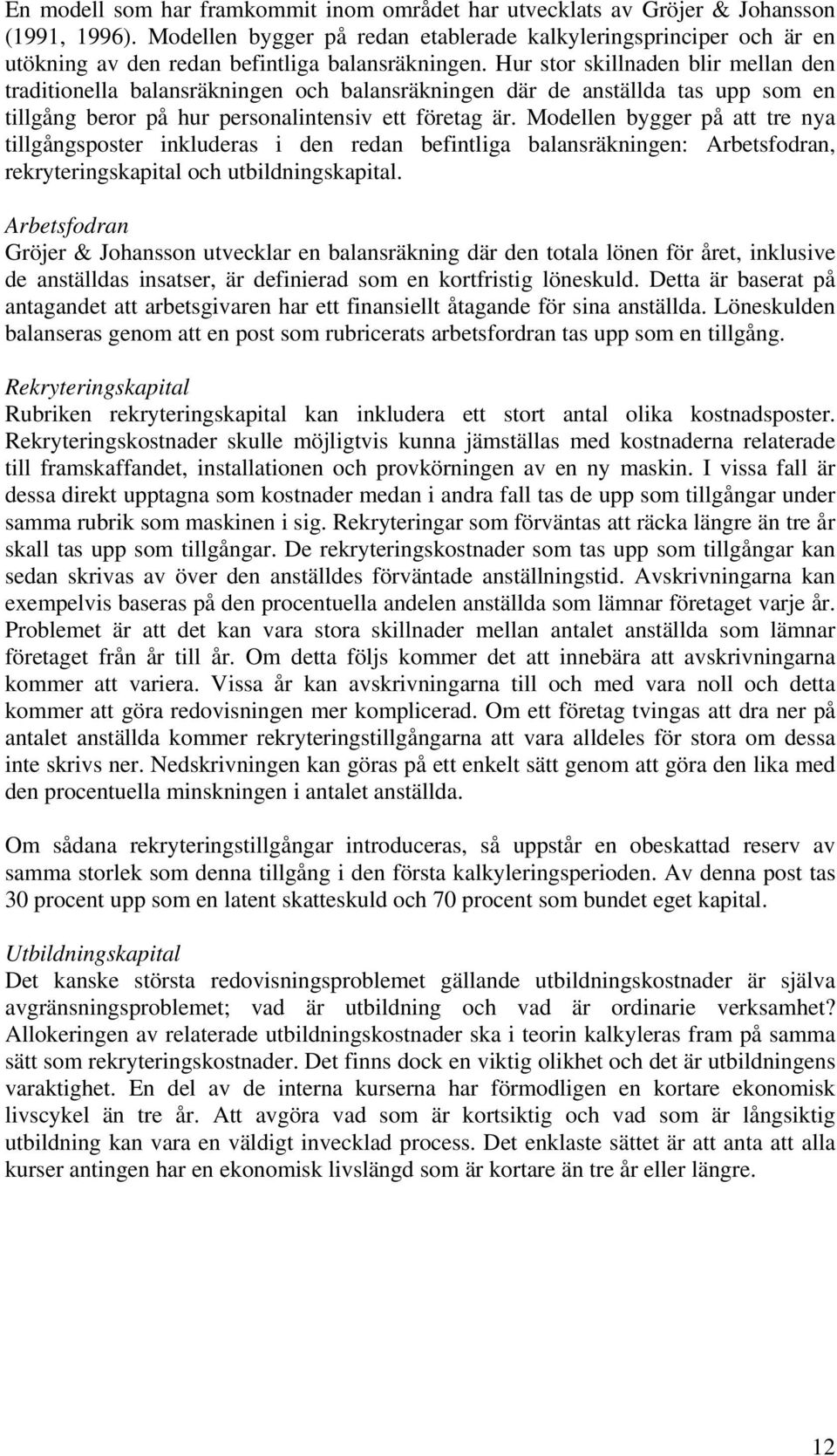 Hur stor skillnaden blir mellan den traditionella balansräkningen och balansräkningen där de anställda tas upp som en tillgång beror på hur personalintensiv ett företag är.