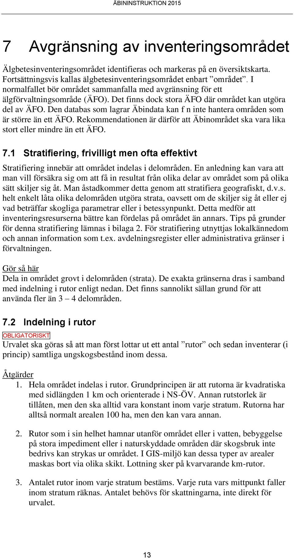 Den databas som lagrar Äbindata kan f n inte hantera områden som är större än ett ÄFO. Rekommendationen är därför att Äbinområdet ska vara lika stort eller mindre än ett ÄFO. 7.