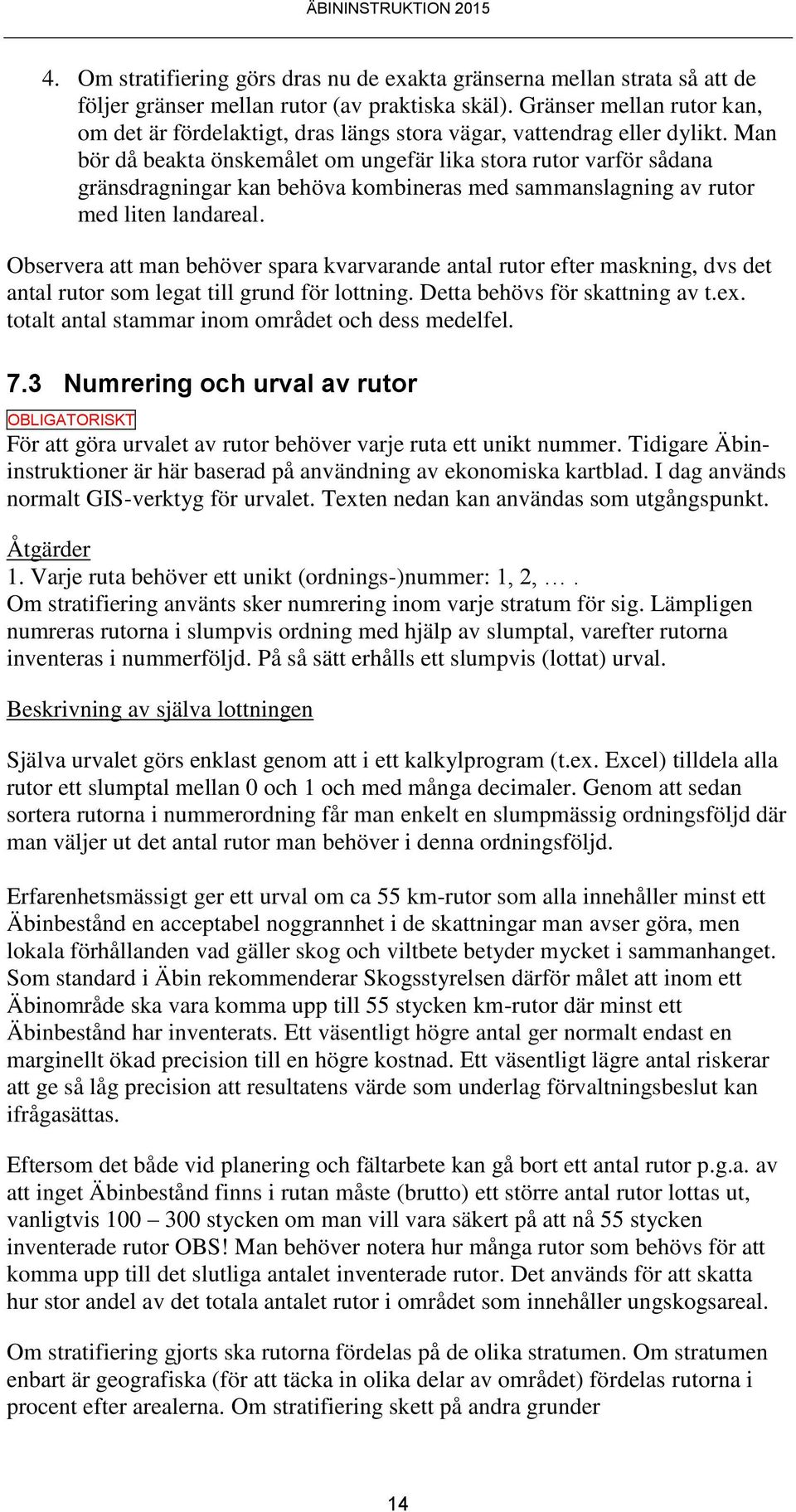 Man bör då beakta önskemålet om ungefär lika stora rutor varför sådana gränsdragningar kan behöva kombineras med sammanslagning av rutor med liten landareal.