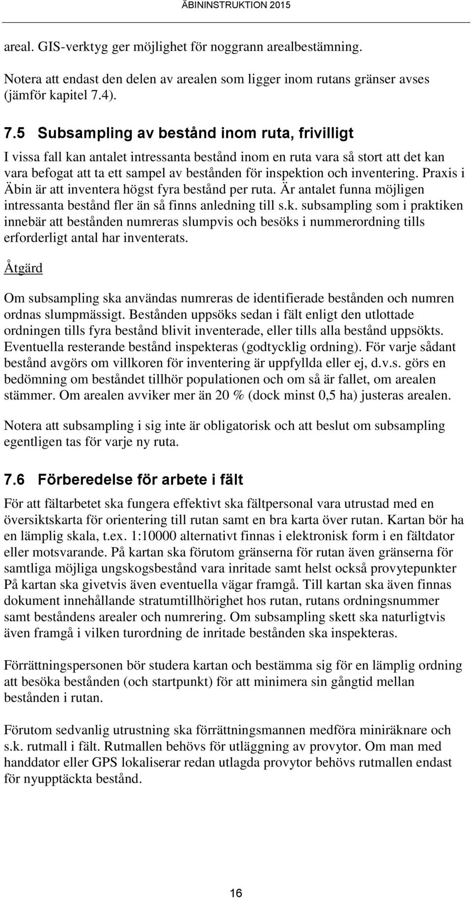 5 Subsampling av bestånd inom ruta, frivilligt I vissa fall kan antalet intressanta bestånd inom en ruta vara så stort att det kan vara befogat att ta ett sampel av bestånden för inspektion och