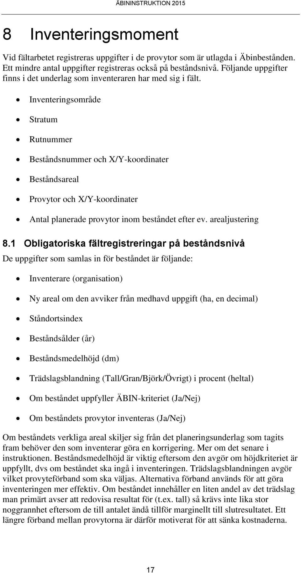 Inventeringsområde Stratum Rutnummer Beståndsnummer och X/Y-koordinater Beståndsareal Provytor och X/Y-koordinater Antal planerade provytor inom beståndet efter ev. arealjustering 8.