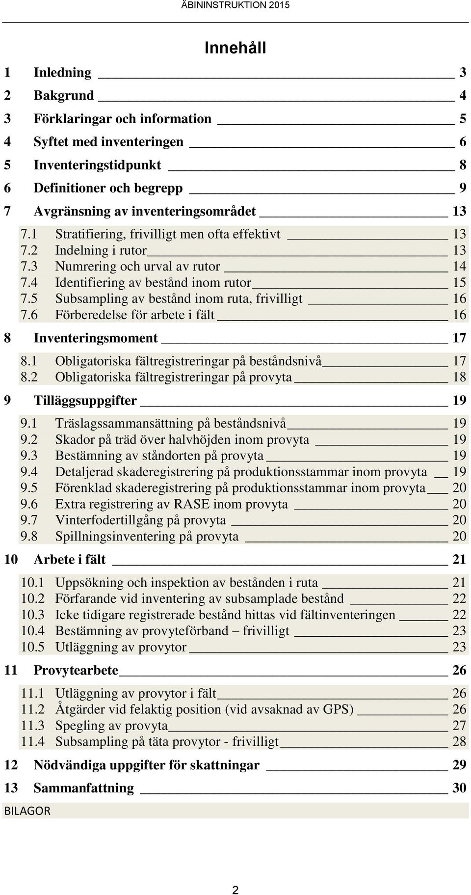 5 Subsampling av bestånd inom ruta, frivilligt 16 7.6 Förberedelse för arbete i fält 16 8 Inventeringsmoment 17 8.1 Obligatoriska fältregistreringar på beståndsnivå 17 8.