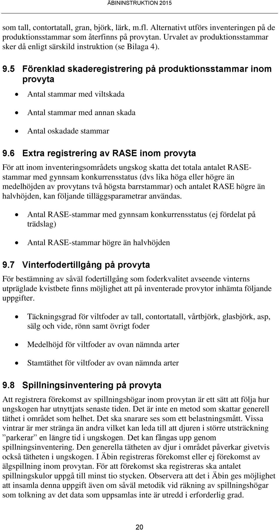 5 Förenklad skaderegistrering på produktionsstammar inom provyta Antal stammar med viltskada Antal stammar med annan skada Antal oskadade stammar 9.