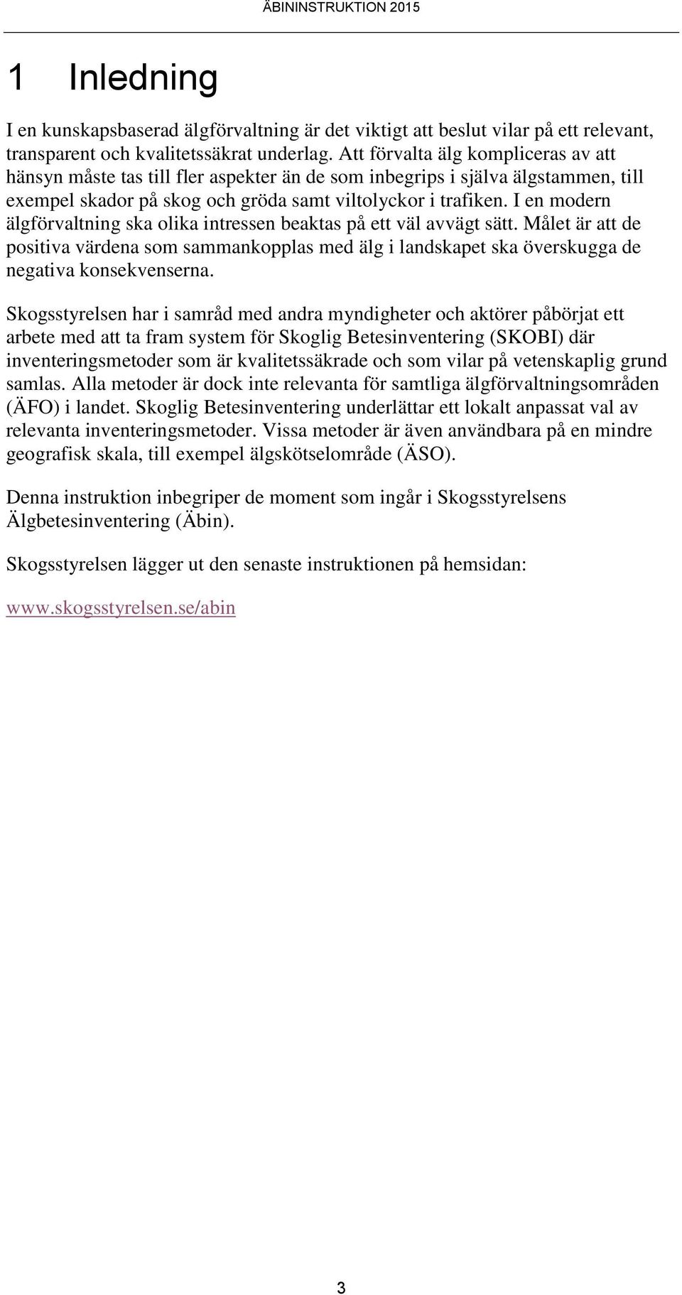 I en modern älgförvaltning ska olika intressen beaktas på ett väl avvägt sätt. Målet är att de positiva värdena som sammankopplas med älg i landskapet ska överskugga de negativa konsekvenserna.