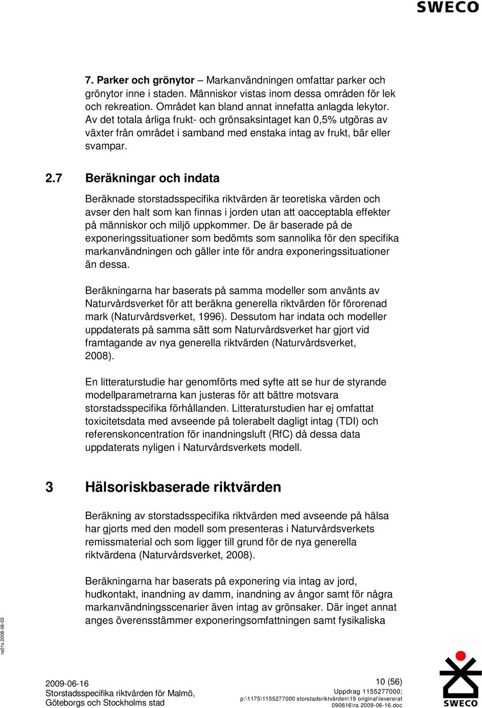 7 Beräkningar och indata Beräknade storstadsspecifika riktvärden är teoretiska värden och avser den halt som kan finnas i jorden utan att oacceptabla effekter på människor och miljö uppkommer.