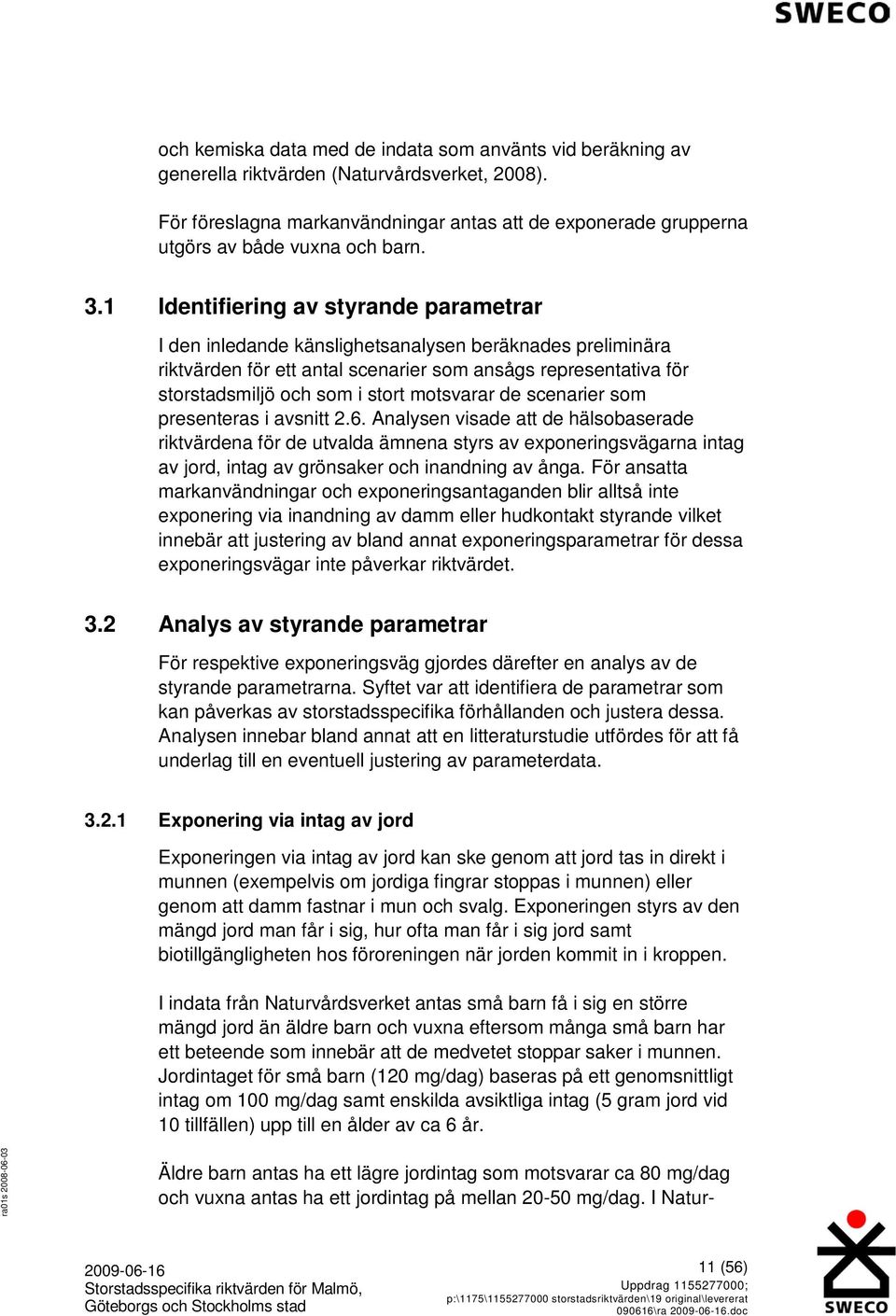 1 Identifiering av styrande parametrar I den inledande känslighetsanalysen beräknades preliminära riktvärden för ett antal scenarier som ansågs representativa för storstadsmiljö och som i stort