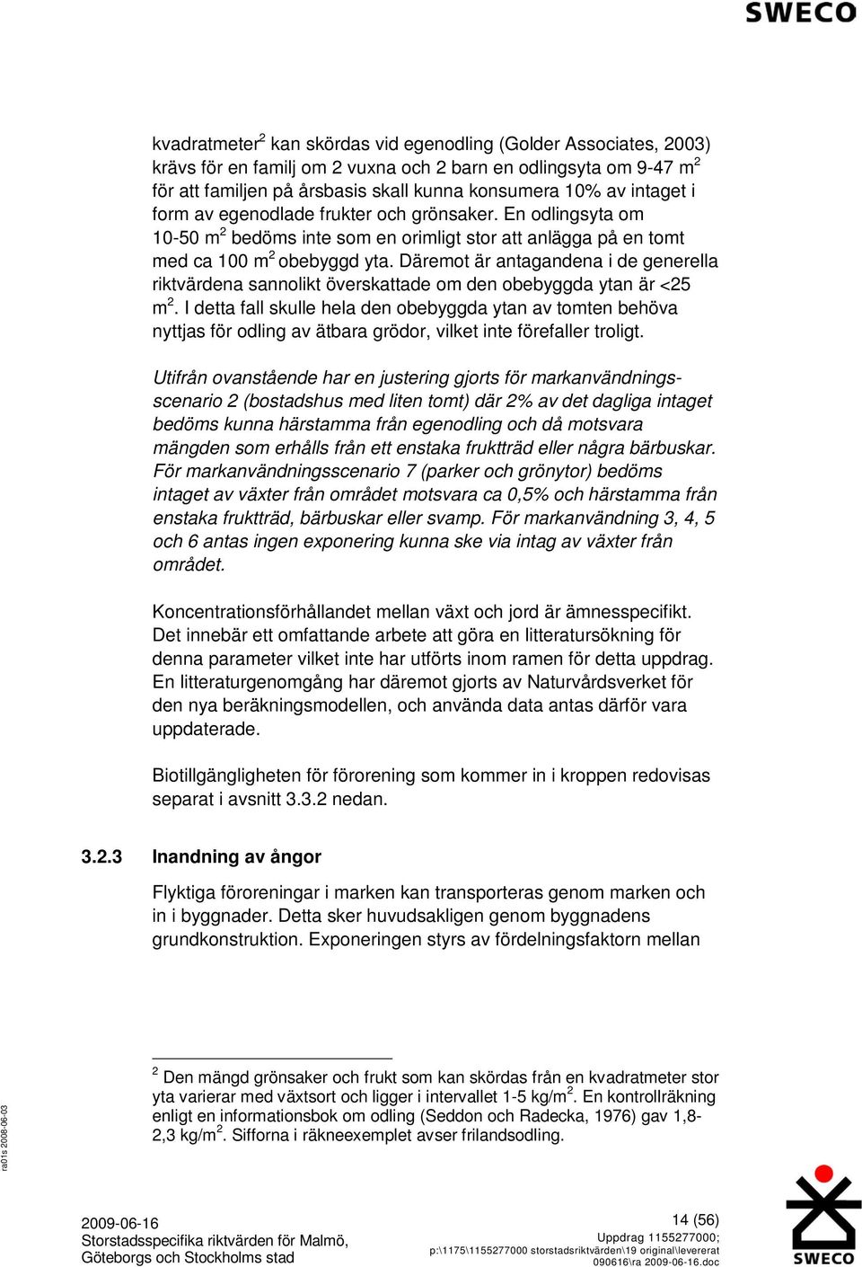 Däremot är antagandena i de generella riktvärdena sannolikt överskattade om den obebyggda ytan är <25 m 2.