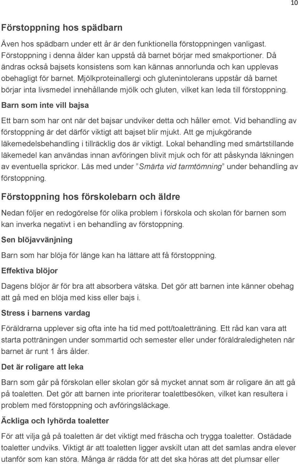 Mjölkproteinallergi och glutenintolerans uppstår då barnet börjar inta livsmedel innehållande mjölk och gluten, vilket kan leda till förstoppning.