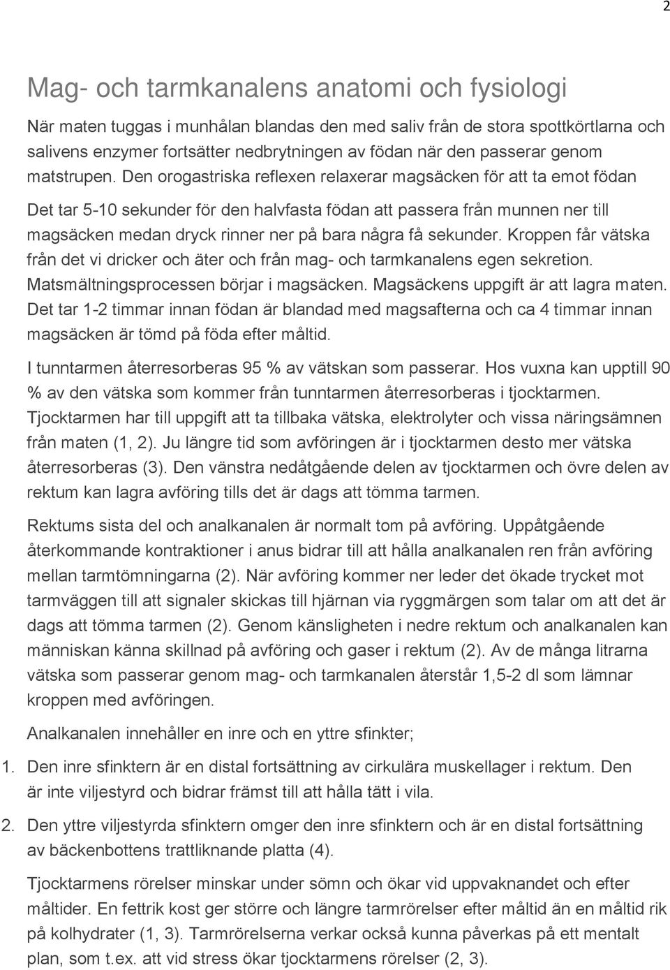 Den orogastriska reflexen relaxerar magsäcken för att ta emot födan Det tar 5-10 sekunder för den halvfasta födan att passera från munnen ner till magsäcken medan dryck rinner ner på bara några få