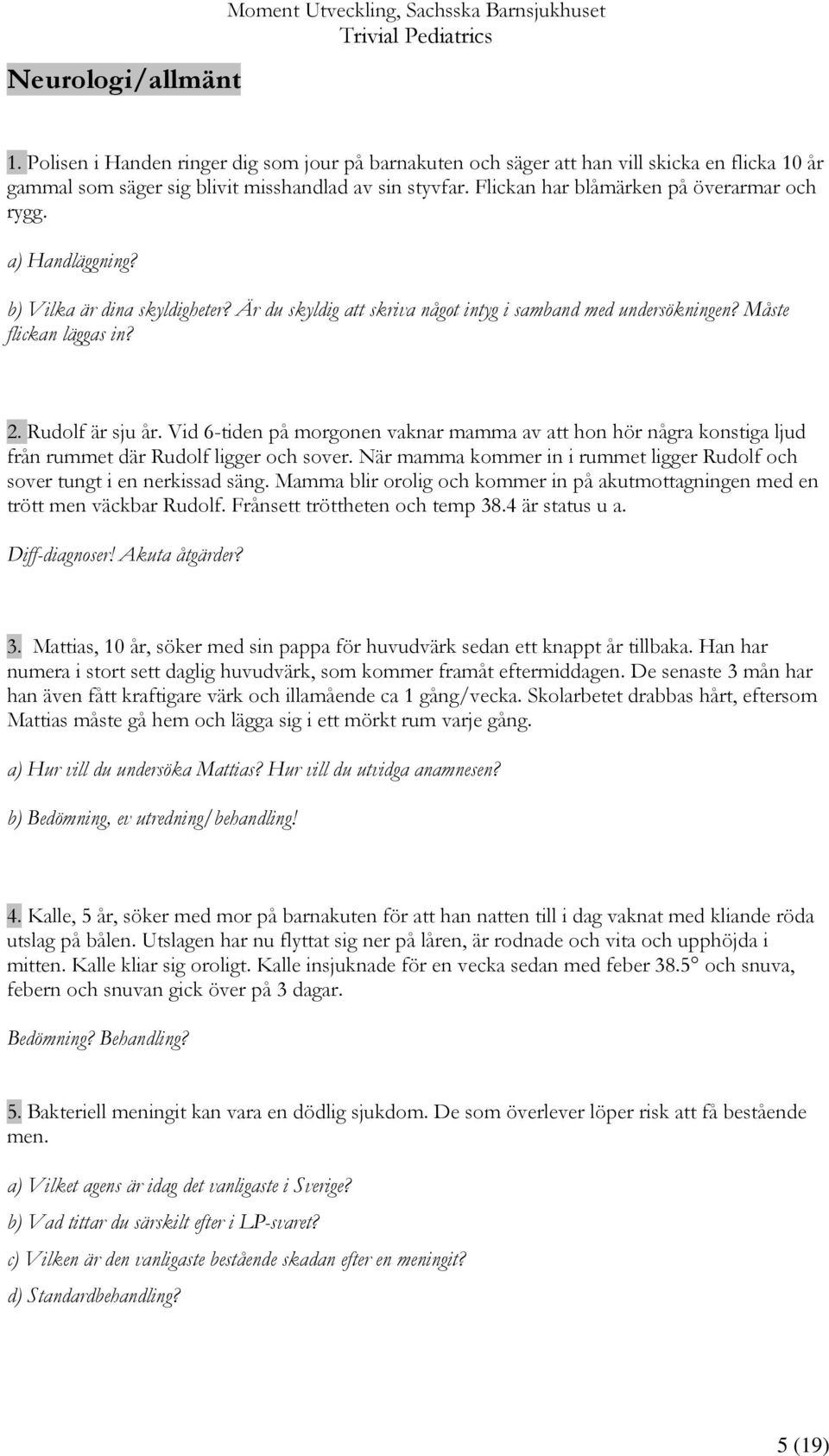 a) Handläggning? b) Vilka är dina skyldigheter? Är du skyldig att skriva något intyg i samband med undersökningen? Måste flickan läggas in? 2. Rudolf är sju år.