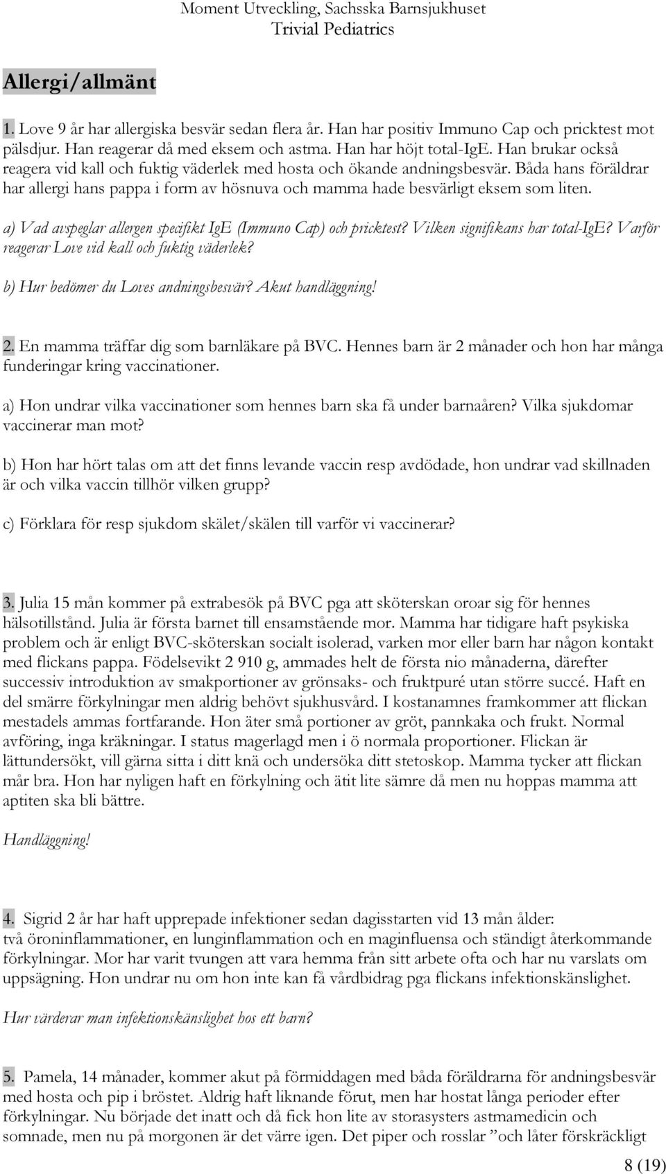 a) Vad avspeglar allergen specifikt IgE (Immuno Cap) och pricktest? Vilken signifikans har total-ige? Varför reagerar Love vid kall och fuktig väderlek? b) Hur bedömer du Loves andningsbesvär?