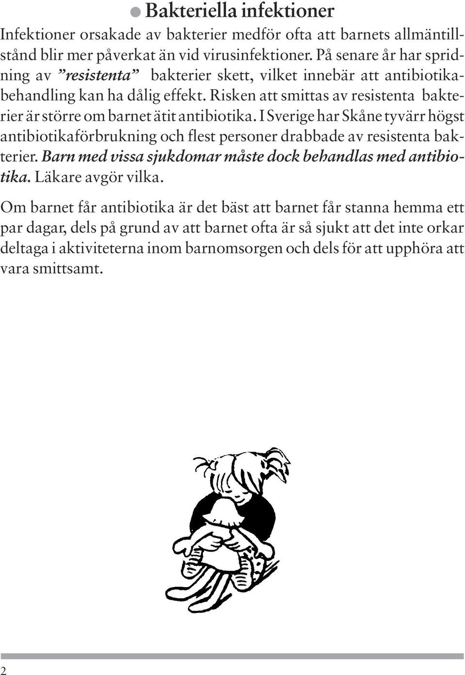 Risken att smittas av resistenta bakterier är större om barnet ätit antibiotika. I Sverige har Skåne tyvärr högst antibiotikaförbrukning och flest personer drabbade av resistenta bakterier.