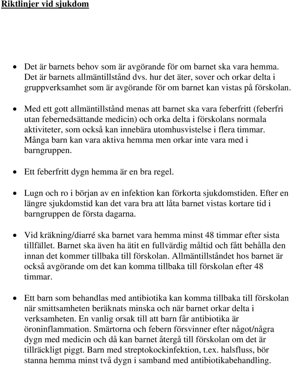 Med ett gott allmäntillstånd menas att barnet ska vara feberfritt (feberfri utan febernedsättande medicin) och orka delta i förskolans normala aktiviteter, som också kan innebära utomhusvistelse i